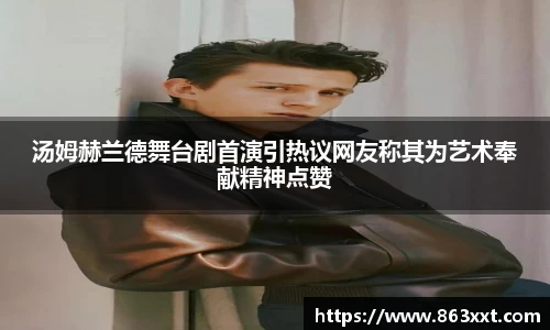 汤姆赫兰德舞台剧首演引热议网友称其为艺术奉献精神点赞